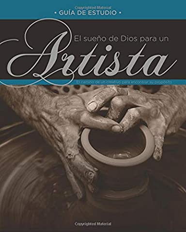 El sueño de Dios para un artista: Guía de estudio para grupos (Spanish Edition)